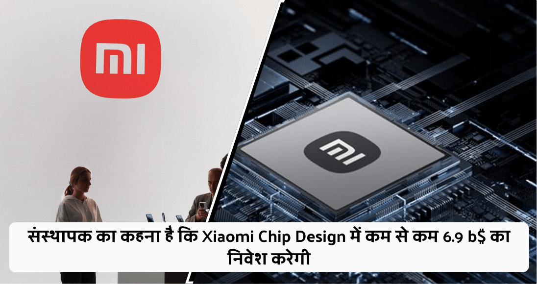 संस्थापक का कहना है कि Xiaomi Chip Design में कम से कम 6.9 b$ का निवेश करेगी