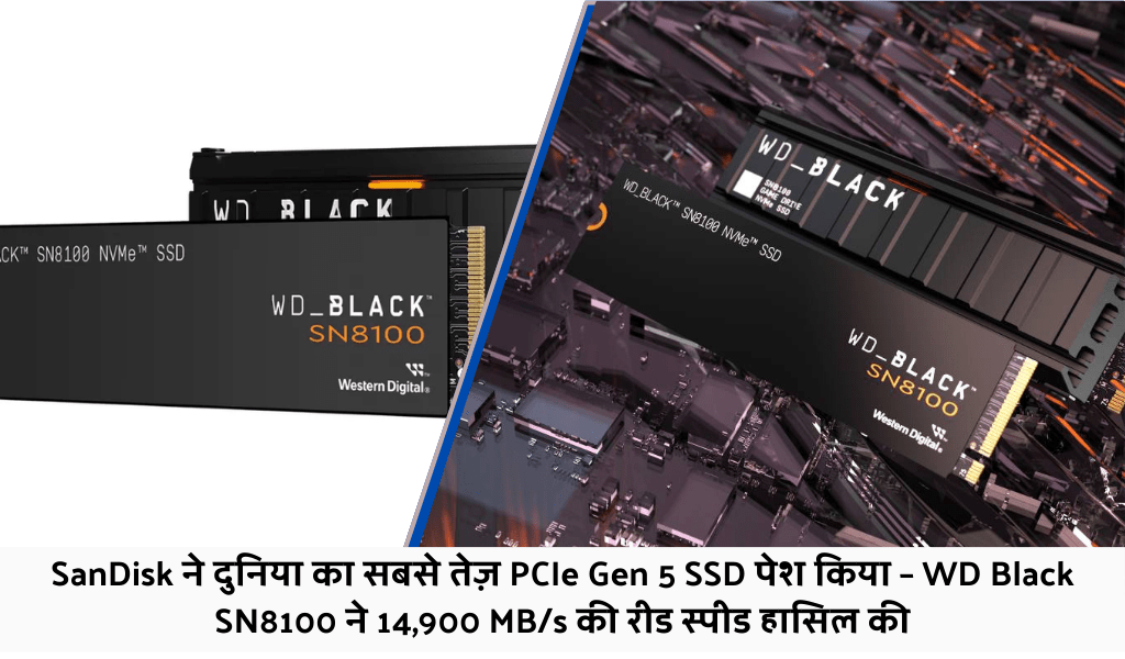 SanDisk ने दुनिया का सबसे तेज़ PCIe Gen 5 SSD पेश किया – WD Black SN8100 ने 14,900 MBs की रीड स्पीड हासिल की (1024 x 600 px) (1)