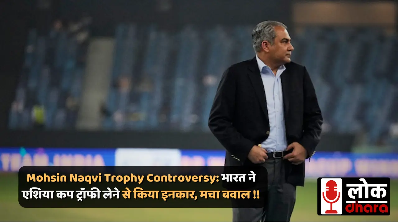 Mohsin Naqvi Trophy Controversy: भारत ने एशिया कप ट्रॉफी लेने से किया इनकार, मचा बवाल !!