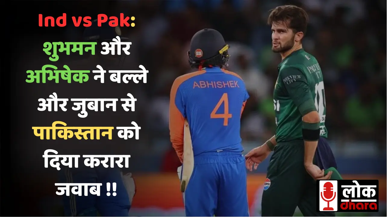 Asia Cup 2025, Ind vs Pak: शुभमन और अभिषेक ने बल्ले और जुबान से पाकिस्तान को दिया करारा जवाब !!